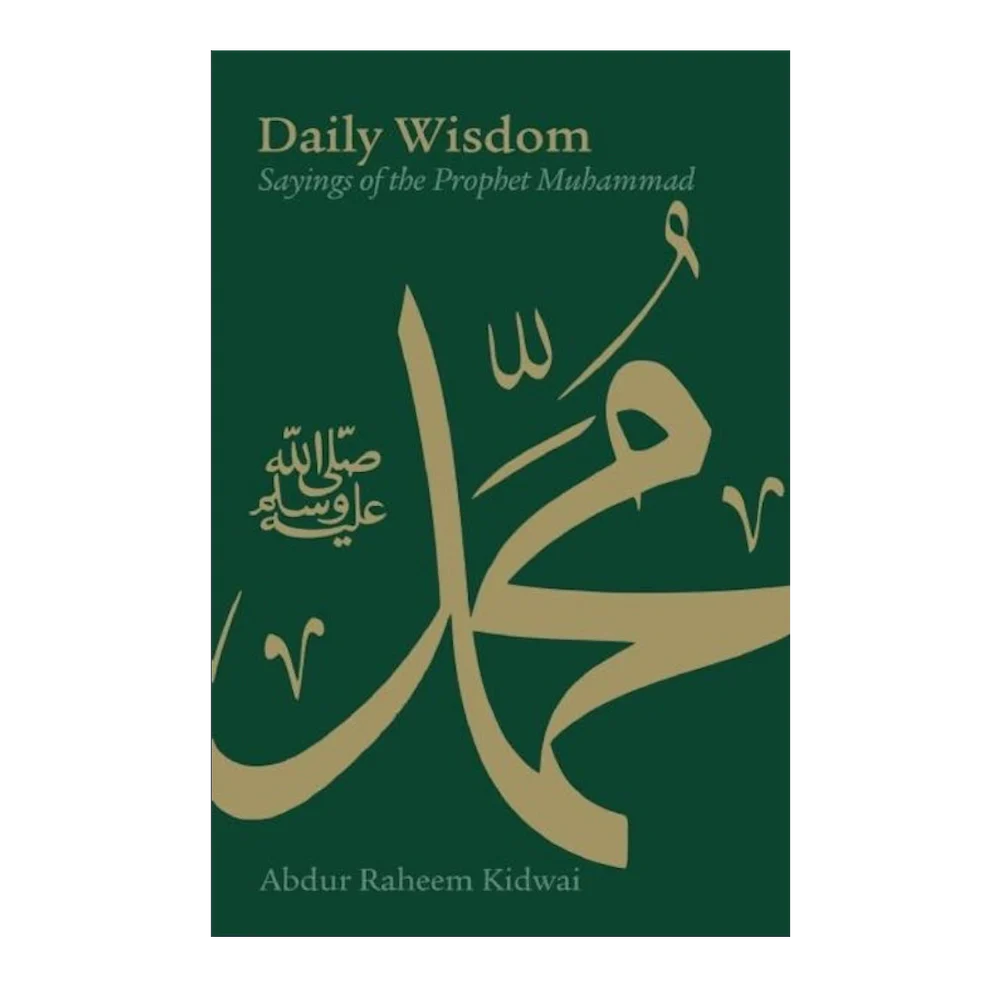 Daily Wisdom - Sayings of the Prophet Muhammad (SAW) - by Abdur Raheem Kidwai