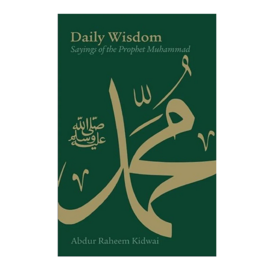 Daily Wisdom - Sayings of the Prophet Muhammad (SAW) - by Abdur Raheem Kidwai